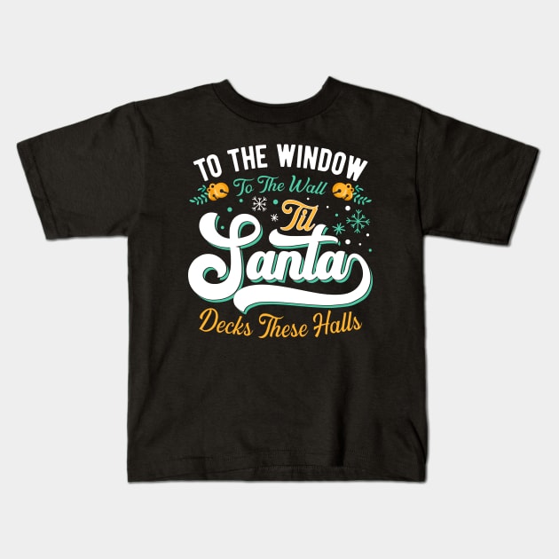To the Window to the Wall Til Santa Decks These Halls Xmas Kids T-Shirt by julibirgit